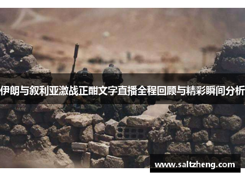 伊朗与叙利亚激战正酣文字直播全程回顾与精彩瞬间分析